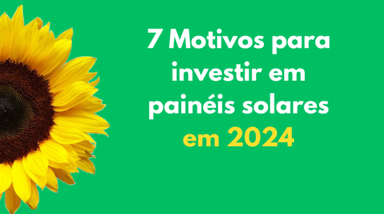 Pormenor de girassol com o texto '7 Motivos para investir em painéis solares em 2024'
